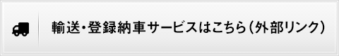 輸送・登録納車サービスはこちら